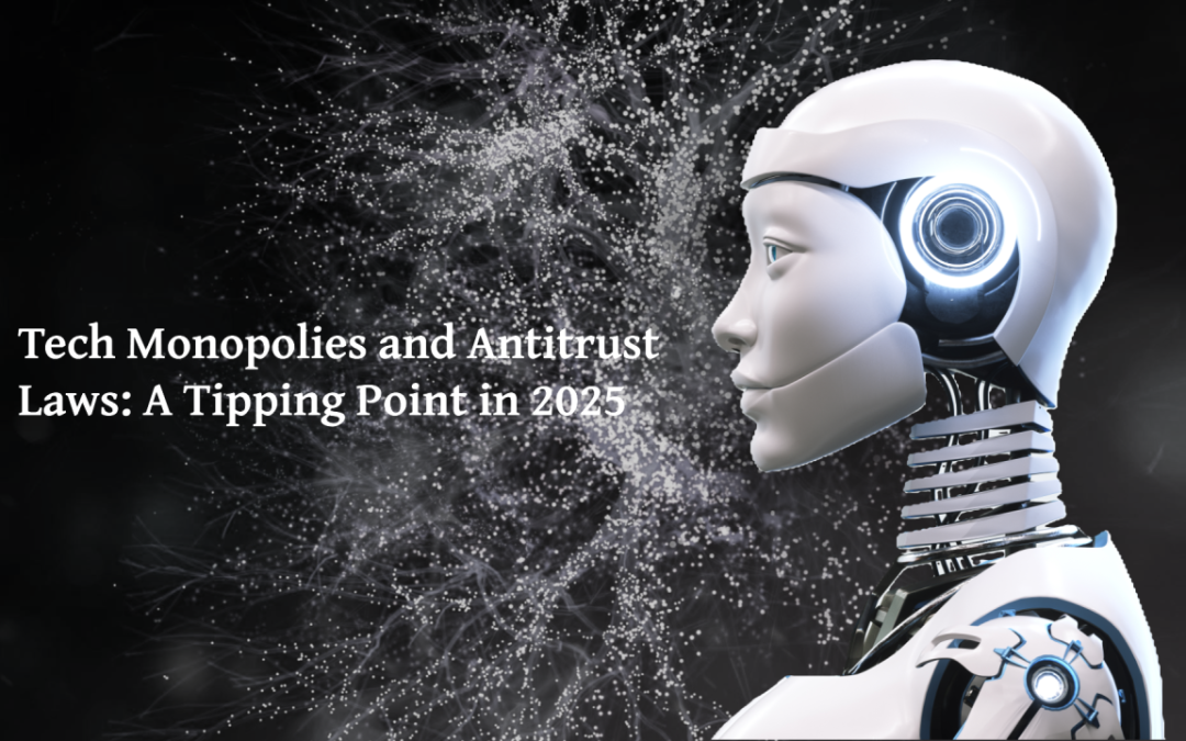 Tech Monopolies and Antitrust Laws: A tipping Point in 2025